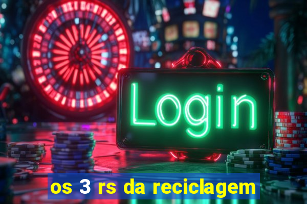 os 3 rs da reciclagem